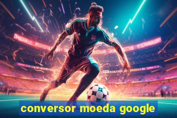 conversor moeda google